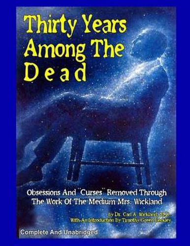 Cover image for Thirty Years Among the Dead: Complete and Unabridged -- Obsessions and Curses Removed Through the Work of the Medium Mrs. Wickland