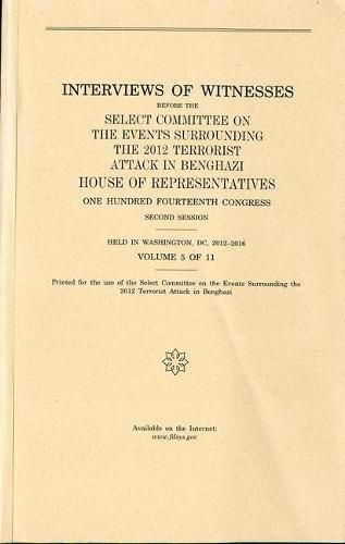 Cover image for Interviews of Witnesses Before the Select Committee on the Events Surrounding the 2012 Terrorist Attack in Benghazi, Volume 5