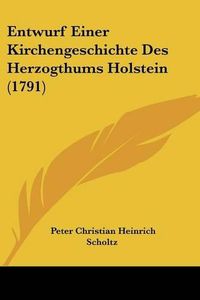 Cover image for Entwurf Einer Kirchengeschichte Des Herzogthums Holstein (1791)