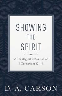 Cover image for Showing the Spirit: A Theological Exposition of 1 Corinthians 12-14