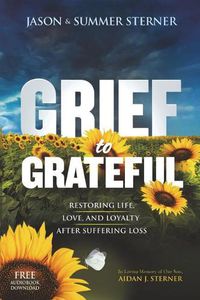 Cover image for Grief to Grateful: Restoring Life, Love, and Loyalty After Suffering Loss