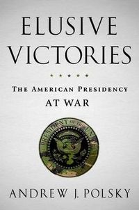 Cover image for Elusive Victories: The American Presidency at War