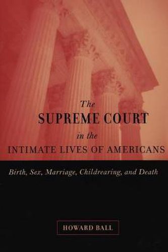 Cover image for The Supreme Court in the Intimate Lives of Americans: Birth, Sex, Marriage, Childrearing, and Death