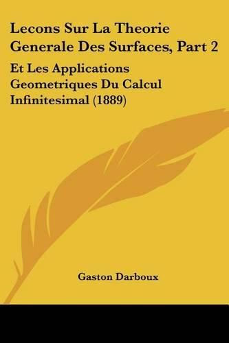 Cover image for Lecons Sur La Theorie Generale Des Surfaces, Part 2: Et Les Applications Geometriques Du Calcul Infinitesimal (1889)