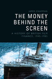 Cover image for The Money Behind the Screen: A History of British Film Finance, 1945-1985