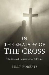 Cover image for In the Shadow of the Cross - The Greatest Conspiracy of All Time