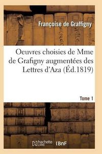 Cover image for Oeuvres Choisies de Mme de Grafigny Augmentees Des Lettres d'Aza. Tome 1