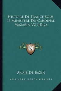 Cover image for Histoire de France Sous Le Ministere Du Cardinal Mazarin V2 (1842)