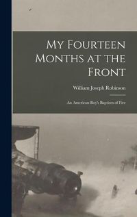 Cover image for My Fourteen Months at the Front; An American Boy's Baptism of Fire