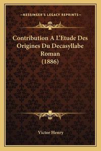 Cover image for Contribution A L'Etude Des Origines Du Decasyllabe Roman (1886)