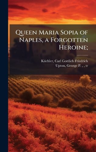 Cover image for Queen Maria Sopia of Naples, a Forgotten Heroine;