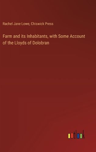 Farm and its Inhabitants, with Some Account of the Lloyds of Dolobran