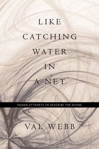 Cover image for Like Catching Water in a Net: Human Attempts to Describe the Divine