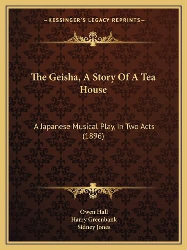 The Geisha, a Story of a Tea House: A Japanese Musical Play, in Two Acts (1896)