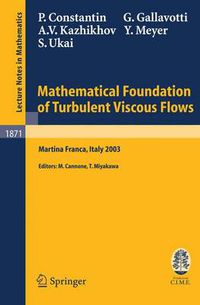 Cover image for Mathematical Foundation of Turbulent Viscous Flows: Lectures given at the C.I.M.E. Summer School held in Martina Franca, Italy, September 1-5, 2003