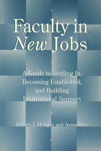 Cover image for Faculty in New Jobs: A Guide to Settling in, Becoming Established and Building Institutional Support