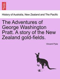 Cover image for The Adventures of George Washington Pratt. a Story of the New Zealand Gold-Fields.