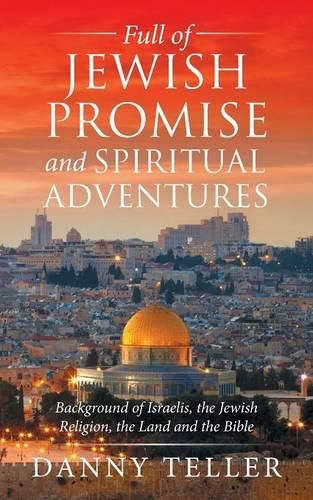 Cover image for Full of Jewish Promise and Spiritual Adventures: Background of Israelis, the Jewish Religion, the Land and the Bible