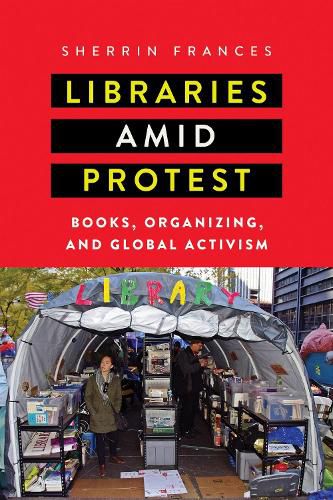 Cover image for Libraries amid Protest: Books, Organizing, and Global Activism