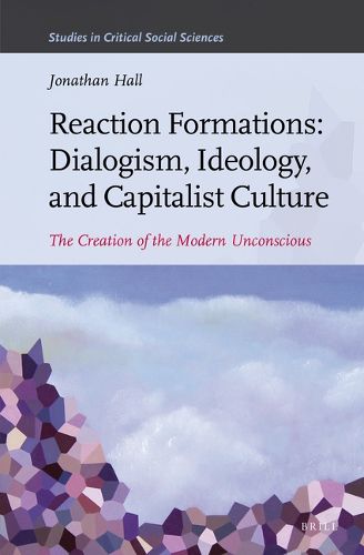 Cover image for Reaction Formations: Dialogism, Ideology, and Capitalist Culture: The Creation of the Modern Unconscious