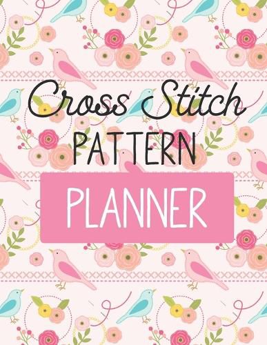 Cover image for Cross Stitch Pattern Planner: Cross Stitchers Journal DIY Crafters Hobbyists Pattern Lovers Collectibles Gift For Crafters Birthday Teens Adults How To Needlework Grid Templates