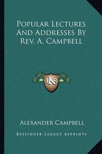 Cover image for Popular Lectures and Addresses by REV. A. Campbell