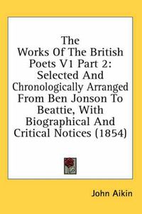 Cover image for The Works of the British Poets V1 Part 2: Selected and Chronologically Arranged from Ben Jonson to Beattie, with Biographical and Critical Notices (1854)