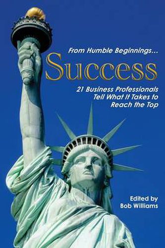 Cover image for From Humble Beginnings... Success: 21 Business Professionals Tell What It Takes to Reach the Top