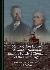 Cover image for Henry Cabot Lodge, Alexander Hamilton and the Political Thought of the Gilded Age