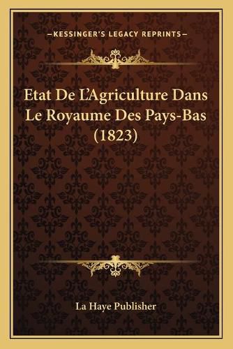 Cover image for Etat de L'Agriculture Dans Le Royaume Des Pays-Bas (1823)