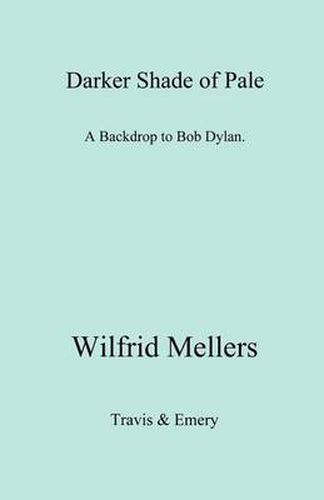 Cover image for A Darker Shade of Pale. A Backdrop to Bob Dylan.