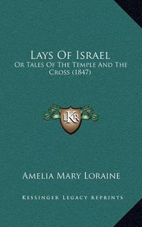 Cover image for Lays of Israel: Or Tales of the Temple and the Cross (1847)