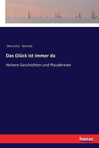 Das Gluck ist immer da: Heitere Geschichten und Plaudereien