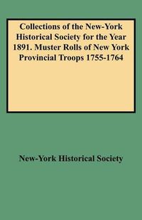 Cover image for Collections of the New-York Historical Society for the Year 1891. Muster Rolls of New York Provincial Troops 1755-1764