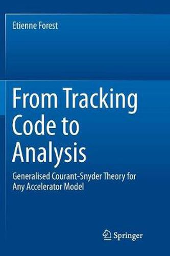Cover image for From Tracking Code to Analysis: Generalised Courant-Snyder Theory for Any Accelerator Model