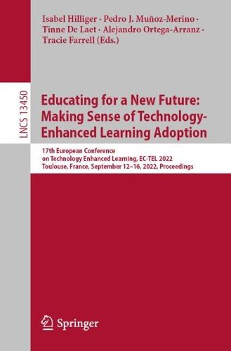 Cover image for Educating for a New Future: Making Sense of Technology-Enhanced Learning Adoption: 17th European Conference on Technology Enhanced Learning, EC-TEL 2022, Toulouse, France, September 12-16, 2022, Proceedings