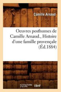 Cover image for Oeuvres Posthumes de Camille Arnaud., Histoire d'Une Famille Provencale (Ed.1884)