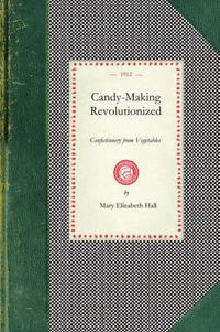 Cover image for Candy-Making Revolutionized: Confectionery from Vegetables