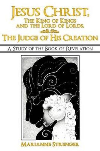 Cover image for Jesus Christ, The King of Kings and the Lord of Lords, The Judge of His Creation: A Study of the Book of Revelation