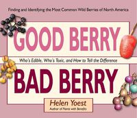 Cover image for Good Berry Bad Berry: Who's Edible, Who's Toxic, and How to Tell the Difference