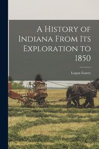 Cover image for A History of Indiana From its Exploration to 1850