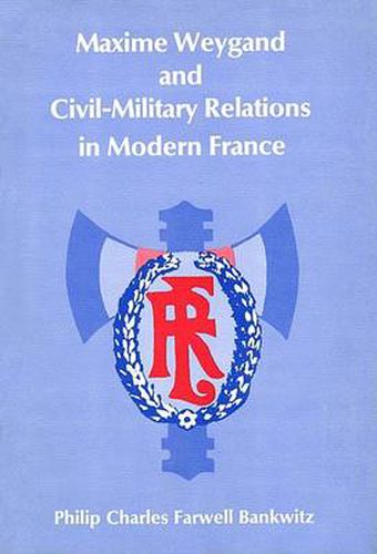 Cover image for Maxime Weygand and Civil-Military Relations in Modern France