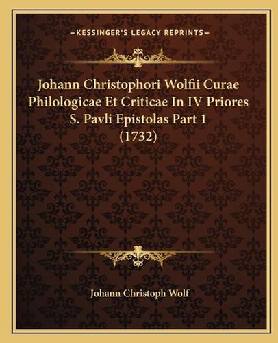 Johann Christophori Wolfii Curae Philologicae Et Criticae in IV Priores S. Pavli Epistolas Part 1 (1732)