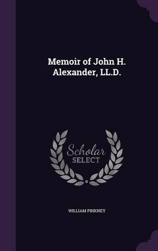 Cover image for Memoir of John H. Alexander, LL.D.