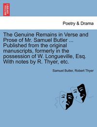 Cover image for The Genuine Remains in Verse and Prose of Mr. Samuel Butler ... Published from the original manuscripts, formerly in the possession of W. Longueville, Esq. With notes by R. Thyer, etc. VOL. II