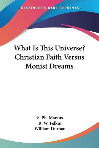 Cover image for What Is This Universe? Christian Faith Versus Monist Dreams