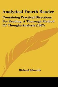 Cover image for Analytical Fourth Reader: Containing Practical Directions for Reading, a Thorough Method of Thought-Analysis (1867)