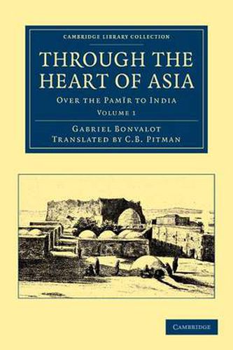 Through the Heart of Asia: Volume 1: Over the Pamir to India