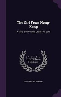 Cover image for The Girl from Hong-Kong: A Story of Adventure Under Five Suns