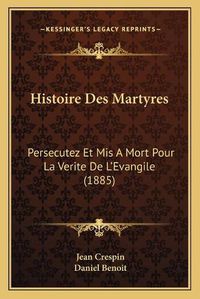 Cover image for Histoire Des Martyres: Persecutez Et MIS a Mort Pour La Verite de L'Evangile (1885)